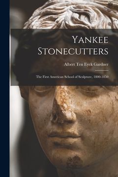 portada Yankee Stonecutters: the First American School of Sculpture, 1800-1850 (in English)