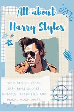 portada All about Harry Styles: Includes 50 Facts, Inspiring Quotes, Quizzes, activities and much, much more. (in English)
