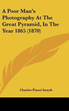 portada a poor man's photography at the great pyramid, in the year 1865 (1870) (en Inglés)