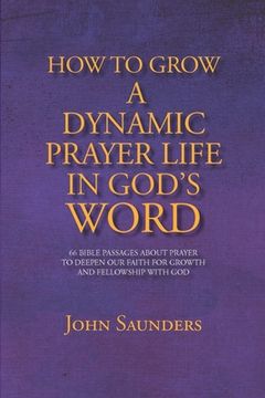 portada How To Grow A Dynamic Prayer Life In God's Word: 66 Bible Passages About Prayer - To Deepen Our Faith For Growth and Fellowship with God (en Inglés)