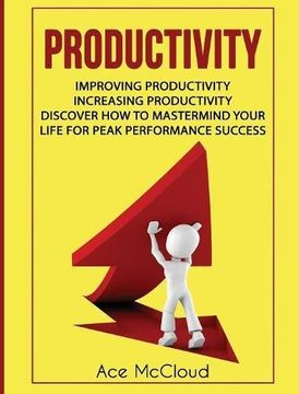 portada Productivity: Improving Productivity: Increasing Productivity: Discover How To Mastermind Your Life For Peak Performance Success (Powerful Habits & Time Management Strategies To)