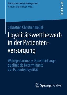 portada Loyalitätswettbewerb in der Patientenversorgung: Wahrgenommene Dienstleistungsqualität als Determinante der Patientenloyalität (Marktorientiertes Management) (German Edition)