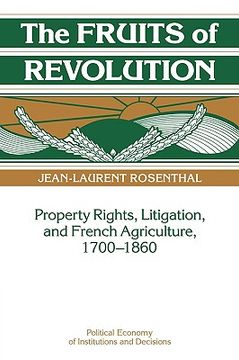 portada The Fruits of Revolution: Property Rights, Litigation and French Agriculture, 1700–1860 (Political Economy of Institutions and Decisions) (en Inglés)