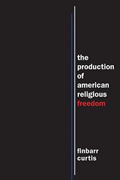 portada The Production of American Religious Freedom (North American Religions)