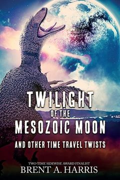 portada Twilight of the Mesozoic Moon: And Other Time Travel Twists (en Inglés)