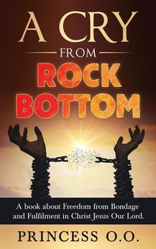 portada A Cry from Rock Bottom: A book about Freedom from Bondage and Fulfilment in Christ Jesus Our Lord. (in English)