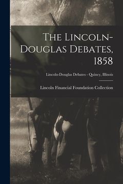 portada The Lincoln-Douglas Debates, 1858; Lincoln-Douglas Debates - Quincy, Illinois (en Inglés)