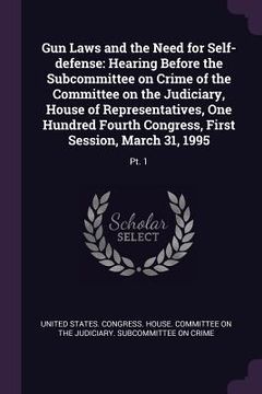 portada Gun Laws and the Need for Self-defense: Hearing Before the Subcommittee on Crime of the Committee on the Judiciary, House of Representatives, One Hund