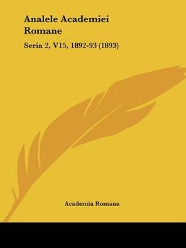 portada analele academiei romane: seria 2, v15, 1892-93 (1893) (en Inglés)