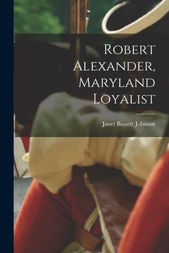 portada Robert Alexander, Maryland Loyalist (en Inglés)
