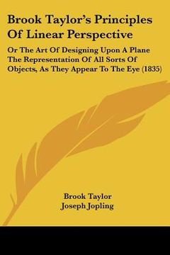 portada brook taylor's principles of linear perspective: or the art of designing upon a plane the representation of all sorts of objects, as they appear to th (en Inglés)