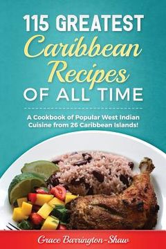 portada 115 Greatest Caribbean Recipes of All Time: A Cookbook of Popular West Indian Cuisine from 26 Caribbean Islands (en Inglés)