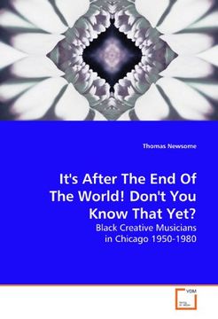 portada It's After The End Of The World! Don't You Know That Yet?: Black Creative Musicians in Chicago 1950-1980