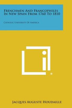 portada Frenchmen And Francophiles In New Spain From 1760 To 1810: Catholic University Of America