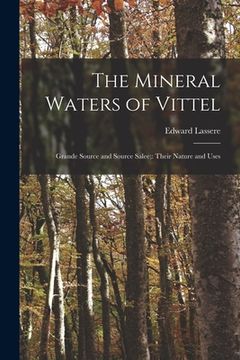 portada The Mineral Waters of Vittel: Grande Source and Source Salee; Their Nature and Uses (in English)