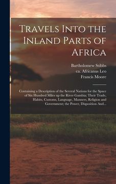 portada Travels Into the Inland Parts of Africa: Containing a Description of the Several Nations for the Space of Six Hundred Miles up the River Gambia; Their (in English)