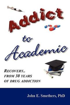 portada addict to academic: recovery from 30 years of drug addiction (en Inglés)