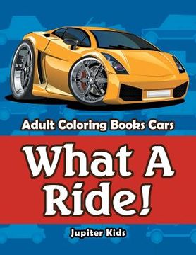 portada What A Ride!: Adult Coloring Books Cars (en Inglés)