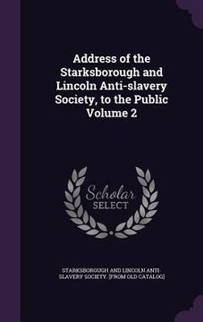 portada Address of the Starksborough and Lincoln Anti-slavery Society, to the Public Volume 2 (en Inglés)