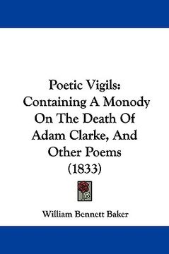portada poetic vigils: containing a monody on the death of adam clarke, and other poems (1833) (en Inglés)