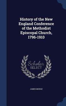 portada History of the New England Conference of the Methodist Episcopal Church, 1796-1910 (en Inglés)