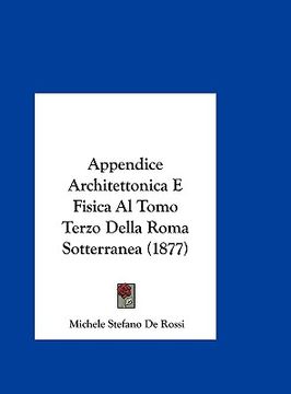 portada Appendice Architettonica E Fisica Al Tomo Terzo Della Roma Sotterranea (1877) (en Italiano)