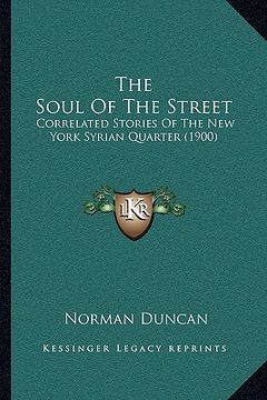 portada the soul of the street: correlated stories of the new york syrian quarter (1900) (in English)
