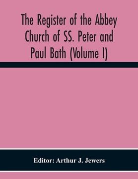 portada The Register Of The Abbey Church Of Ss. Peter And Paul Bath (Volume I) (en Inglés)