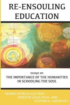 portada Re-Ensouling Education: Essays on the Importance of the Humanities in Schooling the Soul (en Inglés)