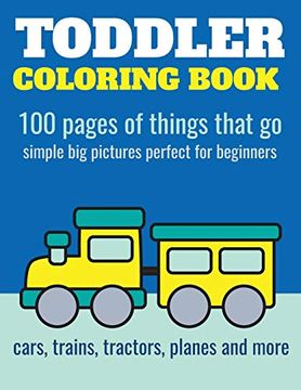 portada Toddler Coloring Book: 100 Pages of Things That go: Cars, Trains, Tractors, Trucks Coloring Book for Kids 2-4 (en Inglés)