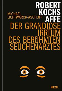 portada Robert Kochs Affe: Der Grandiose Irrtum des Berã¼Hmten Seuchenarztes (Hirzel Literarisches Sachbuch) Gebundene Ausgabe â " 17. Mã¤Rz 2021 (in German)