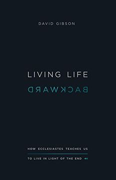 portada Living Life Backward: How Ecclesiastes Teaches us to Live in Light of the end 