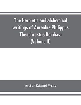 portada The Hermetic and Alchemical Writings of Aureolus Philippus Theophrastus Bombast; Of Hohenheim; Called Paracelsus the Great (Volume ii) Hermetic Medicine and Hermetic Philosophy 