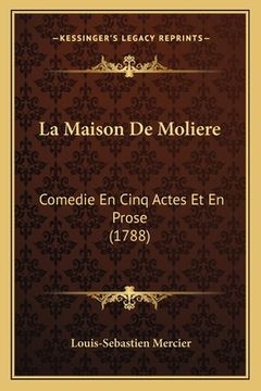 portada La Maison De Moliere: Comedie En Cinq Actes Et En Prose (1788) (in French)