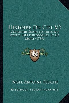 portada Histoire Du Ciel V2: Considere Selon Les Idees Des Poetes, Des Philosophes, Et de Moise (1739) (in French)