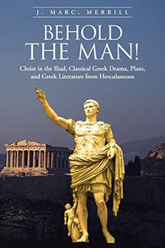 portada Behold the Man! Christ in the Iliad, Classical Greek Drama, Plato, and Greek Literature From Herculaneum (en Inglés)