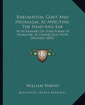 portada rheumatism, gout and neuralgia, as affecting the head and ear: with remarks on some forms of headache, in connection with deafness (1852) (en Inglés)