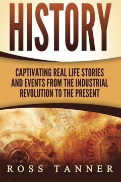 portada History: Captivating Real Life Stories and Events from the Industrial Revolution to the Present