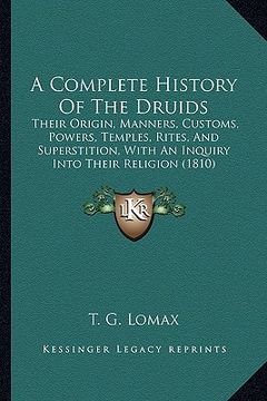 portada a complete history of the druids: their origin, manners, customs, powers, temples, rites, and superstition, with an inquiry into their religion (181 (en Inglés)