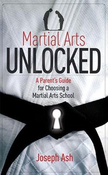 portada Martial Arts Unlocked: A Parent's Guide for Choosing a Martial Arts School (en Inglés)