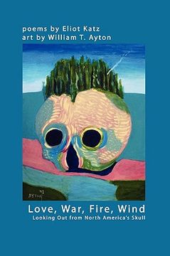 portada love, war, fire, wind: looking out from north america's skull (en Inglés)