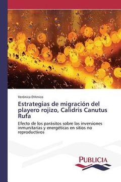 portada Estrategias de Migración del Playero Rojizo, Calidris Canutus Rufa: Efecto de los Parásitos Sobre las Inversiones Inmunitarias y Energéticas en Sitios no Reproductivos (in Spanish)