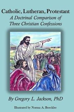 portada Catholic, Lutheran, Protestant: A Doctrinal Comparison of Three Christian Confessions (en Inglés)