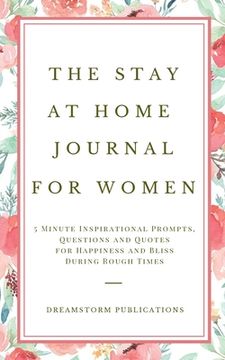portada The Stay at Home Journal for Women: 5 Minute Inspirational Prompts, Questions and Quotes for Happiness and Bliss During Rough Times (in English)