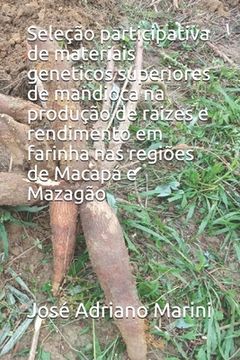 portada Seleção participativa de materiais geneticos superiores de mandioca na produção de raizes e rendimento em farinha nas regiões de Macapá e Mazagão (en Portugués)