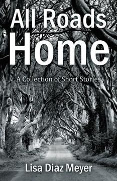 portada All Roads Home: A Collection of Short Stories (en Inglés)