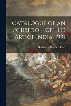 portada Catalogue of an Exhibition of The Art of India, 1931 (en Inglés)