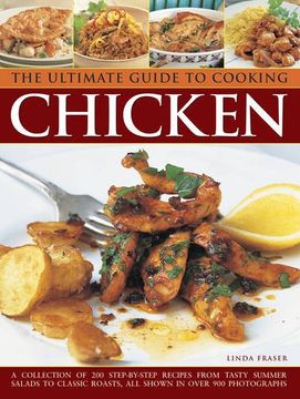 portada The Ultimate Guide to Cooking Chicken: A Collection of 200 Step-By-Step Recipes from Tasty Summer Salads to Classic Roasts, All Shown in Over 900 Phot (in English)