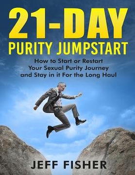portada 21-Day Purity Jumpstart: How to Start or Restart Your Sexual Purity Journey and Stay in it For the Long Haul (en Inglés)