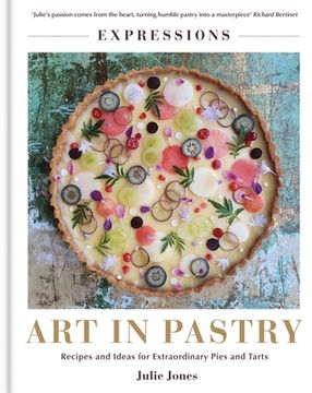 portada Expressions: Art in Pastry: Recipes and Ideas for Extraordinary Pies and Tarts (en Inglés)